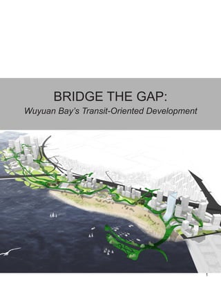 1
BRIDGE THE GAP:
Wuyuan Bay’s Transit-Oriented Development
 