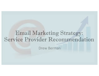 Email Marketing Strategy:
Service Provider Recommendation
Drew%Berman
 
