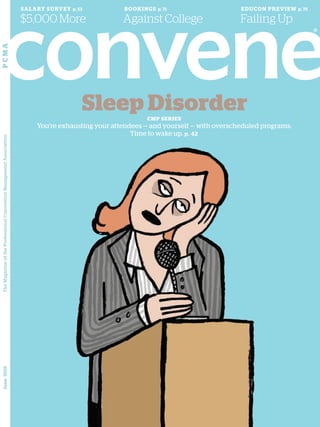 SALARY SURVEY p. 53
$5,000 More
BOOKINGS p. 71
Against College
EDUCON PREVIEW p. 75
Failing Up
PCMAJune2015TheMagazineoftheProfessionalConventionManagementAssociation
Sleep DisorderCMP SERIES
You’re exhausting your attendees — and yourself — with overscheduled programs.
Time to wake up. p. 42
 