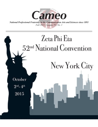 CameoNational Professional Fraternity in the Communication Arts and Sciences since 1893
Fall 2015 | Volume 79 | No. 1
October
2nd
- 4th
2015
52nd
National Convention
New York City
Zeta Phi Eta
 