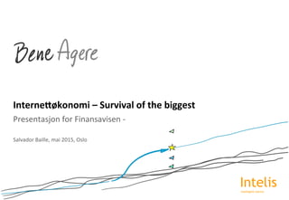 Interne&økonomi	
 –	
 Survival	
 of	
 the	
 biggest	
 
Salvador	
 Baille,	
 mai	
 2015,	
 Oslo	
 
Presentasjon	
 for	
 Finansavisen	
 -­‐	
 	
 
IntelisIntelligent Advice
 