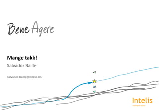 Salvador	
 Baille	
 
salvador.baille@intelis.no	
 
Mange	
 takk!	
 
IntelisIntelligent Advice
 