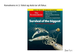 Proprietary	
 and	
 Conﬁden?al	
 	
 
Konsekvens	
 nr.1:	
 Vekst	
 og	
 skala	
 tar	
 alt	
 fokus	
 	
 
5	
 
 