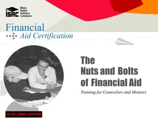 Financial
   Aid Certification


                       The
                       Nuts and Bolts
                       of Financial Aid
                       Training for Counselors and Mentors
 