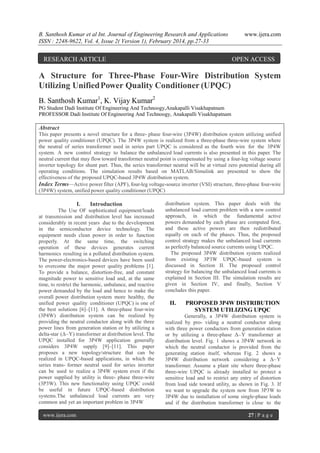 B. Santhosh Kumar et al Int. Journal of Engineering Research and Applications
ISSN : 2248-9622, Vol. 4, Issue 2( Version 1), February 2014, pp.27-33

RESEARCH ARTICLE

www.ijera.com

OPEN ACCESS

A Structure for Three-Phase Four-Wire Distribution System
Utilizing Unified Power Quality Conditioner (UPQC)
B. Santhosh Kumar1, K. Vijay Kumar2
PG Student Dadi Institute Of Engineering And Technoogy,Anakapalli Visakhapatnam
PROFESSOR Dadi Institute Of Engineering And Technoogy, Anakapalli Visakhapatnam

Abstract
This paper presents a novel structure for a three- phase four-wire (3P4W) distribution system utilizing unified
power quality conditioner (UPQC). The 3P4W system is realized from a three-phase three-wire system where
the neutral of series transformer used in series part UPQC is considered as the fourth wire for the 3P4W
system. A new control strategy to balance the unbalanced load currents is also presented in this paper. The
neutral current that may flow toward transformer neutral point is compensated by using a four-leg voltage source
inverter topology for shunt part. Thus, the series transformer neutral will be at virtual zero potential during all
operating conditions. The simulation results based on MATLAB/Simulink are presented to show the
effectiveness of the proposed UPQC-based 3P4W distribution system.
Index Terms—Active power filter (APF), four-leg voltage-source inverter (VSI) structure, three-phase four-wire
(3P4W) system, unified power quality conditioner (UPQC)

I.

Introduction

The Use OF sophisticated equipment/loads
at transmission and distribution level has increased
considerably in recent years due to the development
in the semiconductor device technology. The
equipment needs clean power in order to function
properly. At the same time, the switching
operation of these devices generates current
harmonics resulting in a polluted distribution system.
The power-electronics-based devices have been used
to overcome the major power quality problems [1].
To provide a balance, distortion-free, and constant
magnitude power to sensitive load and, at the same
time, to restrict the harmonic, unbalance, and reactive
power demanded by the load and hence to make the
overall power distribution system more healthy, the
unified power quality conditioner (UPQC) is one of
the best solutions [6]–[11]. A three-phase four-wire
(3P4W) distribution system can be realized by
providing the neutral conductor along with the three
power lines from generation station or by utilizing a
delta-star (Δ–Y) transformer at distribution level. The
UPQC installed for 3P4W application generally
considers 3P4W supply [9]–[11]. This paper
proposes a new topology/structure that can be
realized in UPQC-based applications, in which the
series trans- former neutral used for series inverter
can be used to realize a 3P4W system even if the
power supplied by utility is three- phase three-wire
(3P3W). This new functionality using UPQC could
be useful in future UPQC-based distribution
systems.The unbalanced load currents are very
common and yet an important problem in 3P4W
www.ijera.com

distribution system. This paper deals with the
unbalanced load current problem with a new control
approach, in which the fundamental active
powers demanded by each phase are computed first,
and these active powers are then redistributed
equally on each of the phases. Thus, the proposed
control strategy makes the unbalanced load currents
as perfectly balanced source currents using UPQC.
The proposed 3P4W distribution system realized
from existing 3P3W UPQC-based system is
discussed in Section II. The proposed control
strategy for balancing the unbalanced load currents is
explained in Section III. The simulation results are
given in Section IV, and finally, Section V
concludes this paper.

II.

PROPOSED 3P4W DISTRIBUTION
SYSTEM UTILIZING UPQC

Generally, a 3P4W distribution system is
realized by pro- viding a neutral conductor along
with three power conductors from generation station
or by utilizing a three-phase Δ–Y transformer at
distribution level. Fig. 1 shows a 3P4W network in
which the neutral conductor is provided from the
generating station itself, whereas Fig. 2 shows a
3P4W distribution network considering a Δ–Y
transformer. Assume a plant site where three-phase
three-wire UPQC is already installed to protect a
sensitive load and to restrict any entry of distortion
from load side toward utility, as shown in Fig. 3. If
we want to upgrade the system now from 3P3W to
3P4W due to installation of some single-phase loads
and if the distribution transformer is close to the
27 | P a g e

 