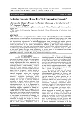 Dharmesh K. Bhagat et al Int. Journal of Engineering Research and Applications
ISSN : 2248-9622, Vol. 4, Issue 2( Version 5), February 2014, pp.36-39

RESEARCH ARTICLE

www.ijera.com

OPEN ACCESS

Designing Concrete Of New Era:“Self Compacting Concrete”
Dharmesh K. Bhagat1, Nandan H. Dawda2, Dhanshree L. Goyal3, Navneet T.
Jha4, Upasana N. Panchal5
1

Associate Professor, Civil Engineering Department, Sarvajanik College of Engineering & Technology, Surat,
Gujarat, India.
2,3,4,5
UG Student, Civil Engineering Department, Sarvajanik College of Engineering & Technology, Surat,
Gujarat, India.

ABSTRACT
In India, infrastructure is given prior importance and it is vision to make India fully developed up till 2020.But,
it is a challenging job to produce high strength concrete and one of the problems for this is presence of air voids.
At present to reduce these voids many compacting machines like vibrators are used in field. But, this leads to
high noise pollution and annoyance the person working on site. Thus, to eliminate this problem related to
compaction, strength and noise, a new concrete called Self Compacting Concrete [SCC] is used. It reduces the
voids as it flows under its own weight. The strength and durability of SCC is much higher compared to
conventional concrete. It also helps in achieving high quality of surface finishes and becomes sustainable as it
saves the energy. But, the problem with this type of concrete is that there is no specific mix design for it. Thus,
the aim of this research is to give proper methodology for the mix design of self compacting concrete and
various points to be kept in mind while designing such flowable concrete.
Keywords: Compaction, Durability, Mix design, Strength, Self compacting concrete.

I. INTRODUCTION
The three basic necessities of humans are
food, cloth and shelter. In order to provide shelter,
the most important thing needed is concrete. Hence;
concrete is the second most selling product just after
water.Actually, Concrete is most versatile man-made
construction material - can be shaped in a variety of
forms. It is most important material used for
construction and can be manufactured by proper mix
design. Also, the life span of a building depends on
mix design and method of execution of concrete. But
if we talk about today’s concrete than it is found to
have various limitations like Scarcity of skilled
manpower, Inconsistent construction quality,
Increased cost of labour and materials, Reduce in
durability and life span of structure, Inadequate
compaction in densely reinforced concrete, Noise
pollution due to vibration, Increasing cost of Repair
and maintenances etc. One of the main reasons of
getting low strength of Concrete is due to lack of
compaction. Basically, compaction of concrete is a
process adopted for expelling the entrapped air from
concrete. Also, it has been witnessed that if air is not
removed fully then concrete looses strength. Presence
of 5% of voids reduces the strength by 30% and 10%
of voids reduces the strength over 50%.Thus, it is
very important to keep in mind to have 100% of
compaction of concrete. But in India, it is next to
impossible to get 100% compacted concrete due to
lack of skilled labours ,malpractices ,lack of
www.ijera.com

communication skill between designers and
construction engineers ,etc. Along with this, the noise
produced by the vibrators and compacting machine is
of very high decibel which may result into hearing
losses and annoyance the person working on the site.
Thus the only one solution for all such problems is
the new kind of High performance concrete, a newer
type of concrete that is concrete of new era called
“SELF COMPACTING CONCRETE”
The concept of such type of concrete
originated for the first time in Japan by Prof.
Hajimeokamura (1986).Further; the prototype was
first developed in 1988 in Japan by Professor Ozawa
(1989) at university of Tokyo. Basically, SCC is
defined as concrete that is able to flow and
consolidate under its own weight, completely fill to
formwork even in the presence of dense
reinforcement maintaining homogeneity without
compaction. Actually, SCC was deliberately designed
to be able to fill every corners of form work and
encapsulate all reinforcement with maintain stability
only under the influence of gravitational force
without segregation or bleeding .Self compacting
concrete (SCC) is concrete with the ability to
compact itself only by means of its own weight
without the requirement of vibration. It flows under
the influence of gravity without segregation during
which it and completely fills the formwork and
spaces between the reinforcement without any need
of induced compactions. For concrete to be self36 | P a g e

 