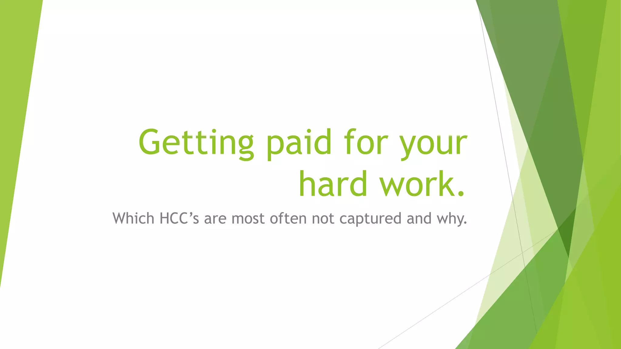 Getting paid for your
hard work.
Which HCC’s are most often not captured and why.
 