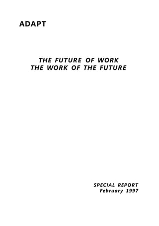 ADAPT
THE FUTURE OF WORK
THE WORK OF THE FUTURE
SPECIAL REPORT
February 1997
 