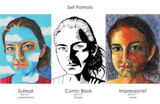 Self Portraits
Surreal
8.5”x11”
colored pencil
Comic Book
8.5”x11”
Sharpie
Impressionist
8.5”x11”
pastel
 