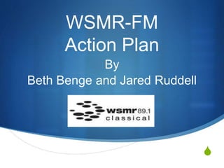 S
WSMR-FM
Action Plan
By
Beth Benge and Jared Ruddell
 