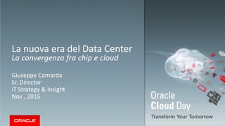 La nuova era del Data Center
La convergenza fra chip e cloud
Giuseppe Camarda
Sr. Director
IT Strategy & Insight
Nov , 2015
 