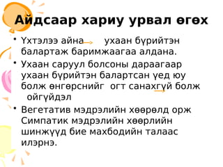 Айдсаар хариу урвал өгөх
• Үхтэлээ айна ухаан бүрийтэн
балартаж баримжаагаа алдана.
• Ухаан саруул болсоны дараагаар
ухаан бүрийтэн балартсан үед юу
болж өнгөрснийг огт санахгүй болж
ойгүйдэл
• Вегетатив мэдрэлийн хөөрөлд орж
Симпатик мэдрэлийн хөөрлийн
шинжүүд бие махбодийн талаас
илэрнэ.
 