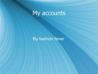 My accounts By fashion fever 