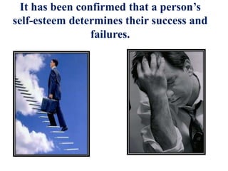 It has been confirmed that a person’s
self-esteem determines their success and
failures.
 