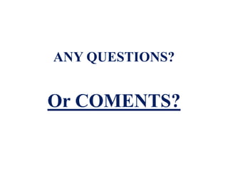 ANY QUESTIONS?
Or COMENTS?
 