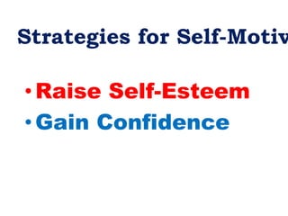 • Raise Self-Esteem
• Gain Confidence
Strategies for Self-Motiv
 