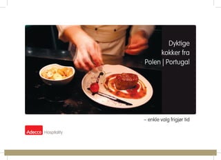 – enkle valg frigjør tid
Dyktige
kokker fra
Polen | Portugal
 