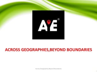 ACROSS GEOGRAPHIES,BEYOND BOUNDARIES
Across Geographies,Beyond Boundaries
 