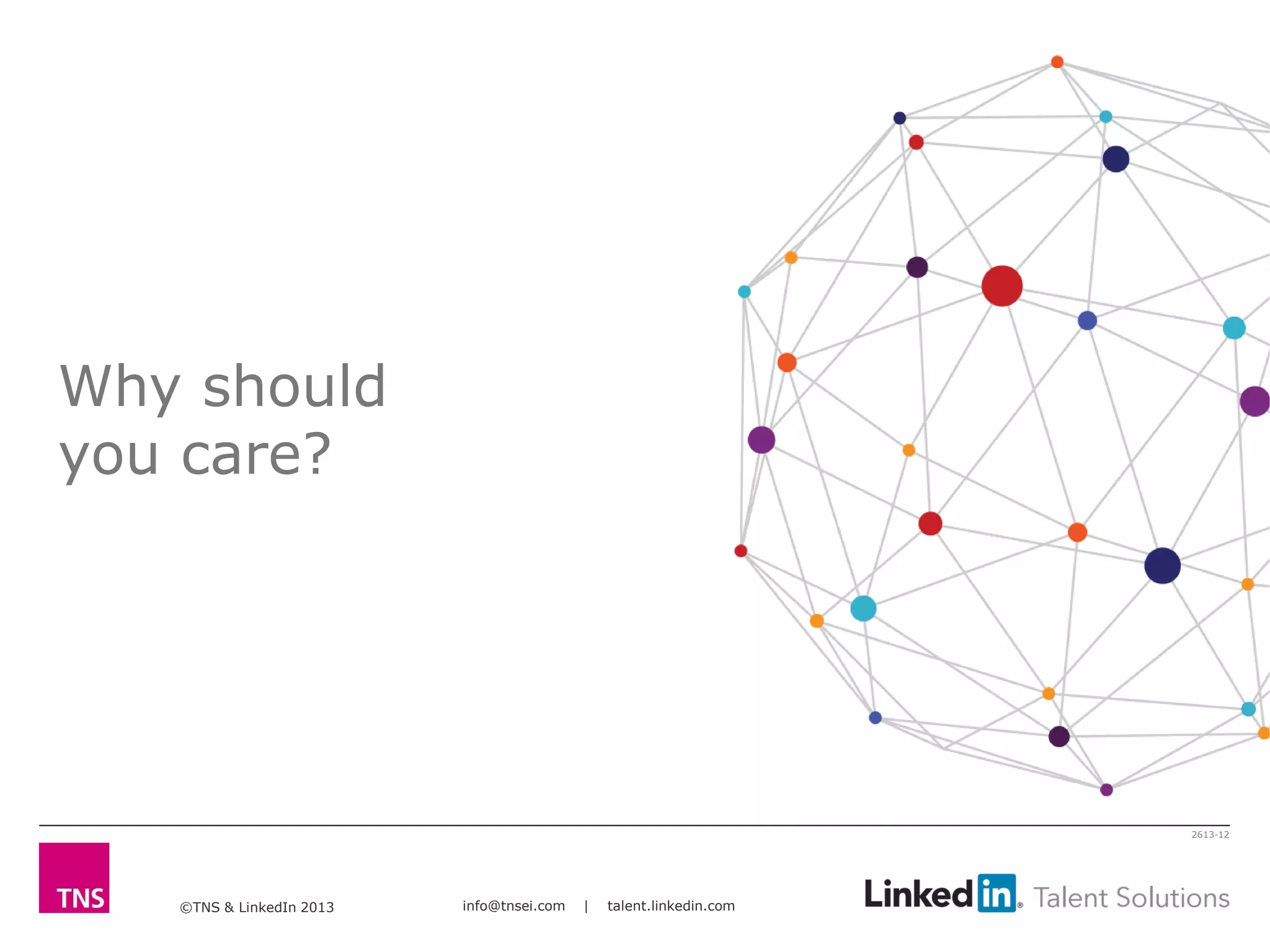 ©TNS & LinkedIn 2013 info@tnsei.com | talent.linkedin.com
2613-12
Why should
you care?
 