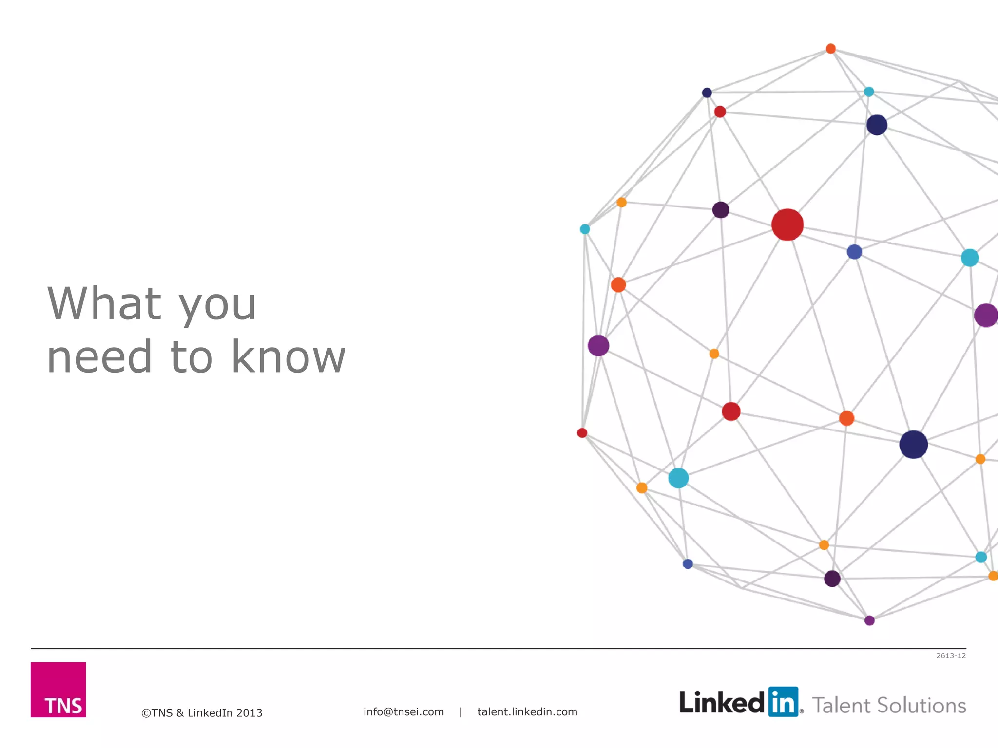 ©TNS & LinkedIn 2013 info@tnsei.com | talent.linkedin.com
2613-12
What you
need to know
 