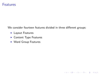 Features
We consider fourteen features divided in three diﬀerent groups:
Layout Features
Content Type Features
Word Group Features
 