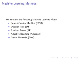 Machine Learning Methods
We consider the following Machine Learning Model
Support Vector Machine (SVM)
Decision Tree (DT)
Random Forest (RF)
Adaptive Boosting (Adaboost)
Neural Networks (NNs)
 