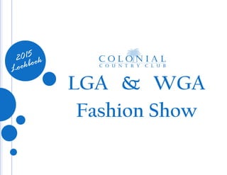 LGA & WGA
Fashion Show
2015
Lookbook
 