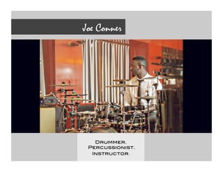 Joe Conner
Drummer.!
Percussionist. !
Instructor. 
 