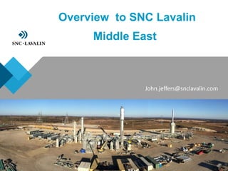 Overview to SNC Lavalin
Middle East
John.jeffers@snclavalin.com
 