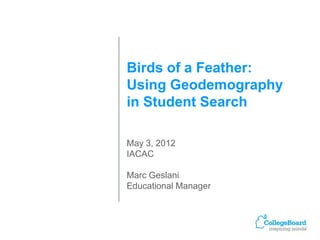 Birds of a Feather:
Using Geodemography
in Student Search

May 3, 2012
IACAC

Marc Geslani
Educational Manager
 
