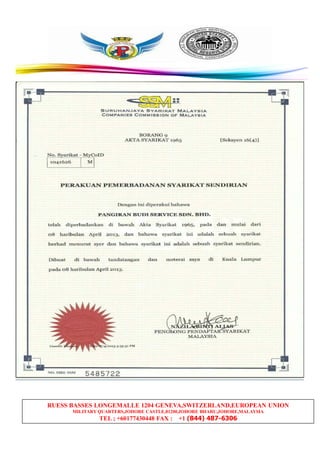 RUESS BASSES LONGEMALLE 1204 GENEVA,SWITZERLAND,EUROPEAN UNION
MILITARY QUARTERS,JOHORE CASTLE,81200,JOHORE BHARU,JOHORE,MALAYSIA
TEL ; +60177430448 FAX : +1 (844) 487-6306
 