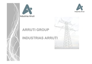 ARRUTI GROUP
INDUSTRIAS ARRUTI
 