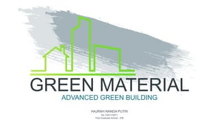 GREEN MATERIALADVANCED GREEN BUILDING
HAJRAH NANDA PUTRI
SIL F451170071
Post Graduate School - IPB
 