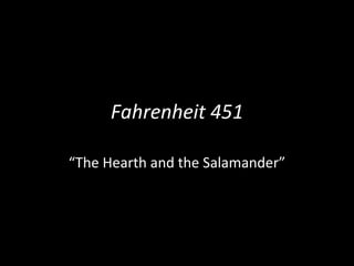 Fahrenheit 451 “ The Hearth and the Salamander” 