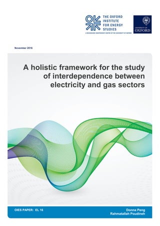November 2016
OIES PAPER: EL 16
A holistic framework for the study
of interdependence between
electricity and gas sectors
Donna Peng
Rahmatallah Poudineh
 