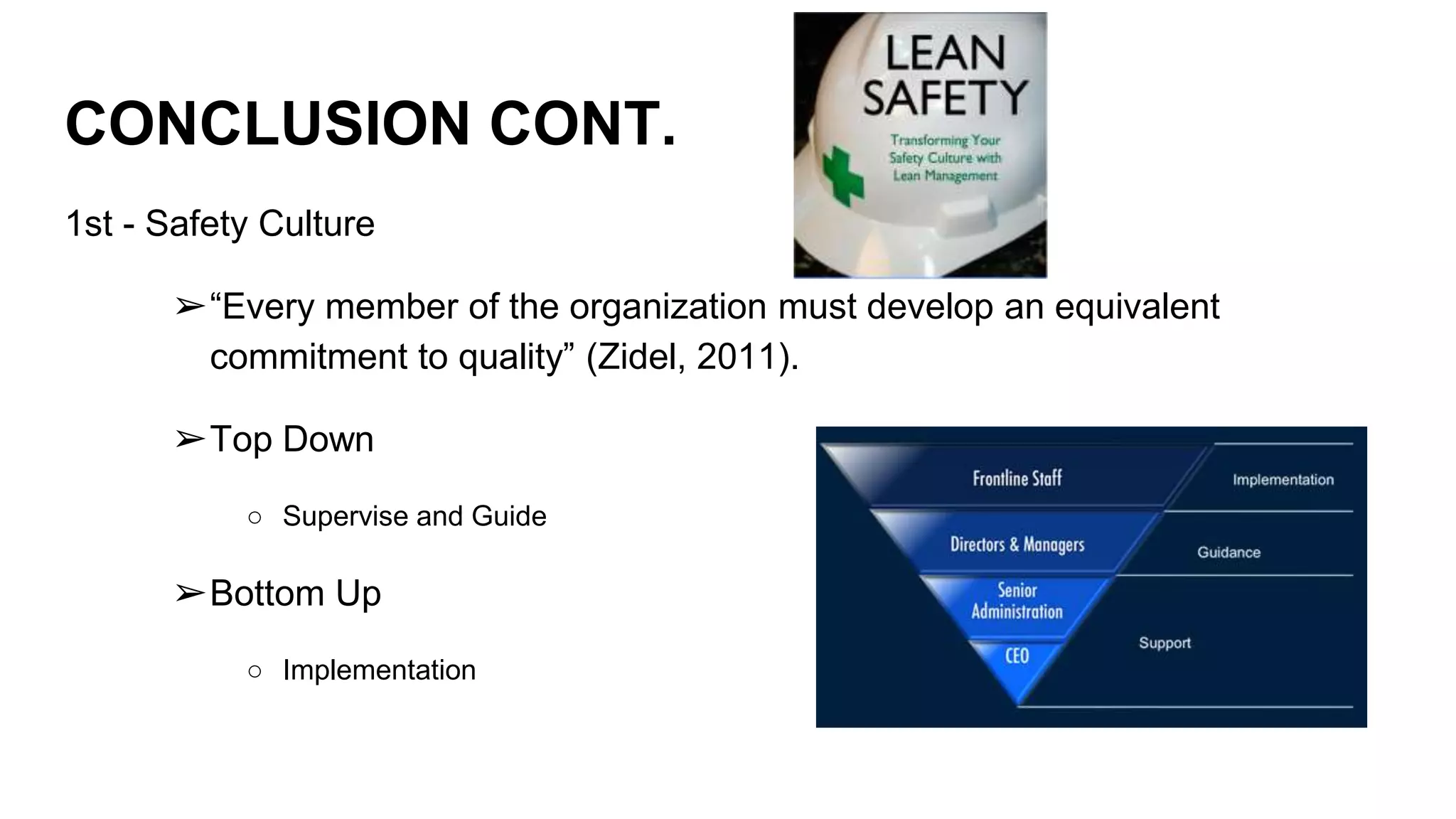 CONCLUSION CONT.
1st - Safety Culture
➢“Every member of the organization must develop an equivalent
commitment to quality” (Zidel, 2011).
➢Top Down
○ Supervise and Guide
➢Bottom Up
○ Implementation
 
