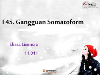F45. Gangguan Somatoform
Elissa Lisencia
11.011
 
