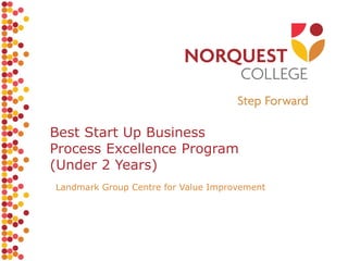 Presentation Name
Presenter’s Name
Best Start Up Business
Process Excellence Program
(Under 2 Years)
Landmark Group Centre for Value Improvement
 