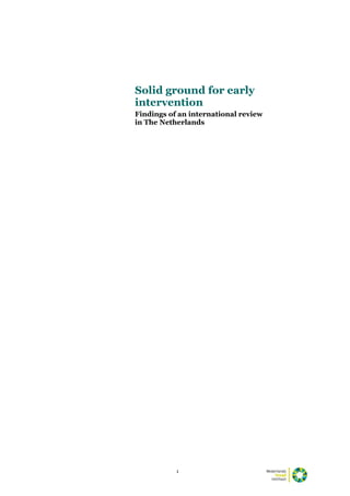 1
Solid ground for early
intervention
Findings of an international review
in The Netherlands
 