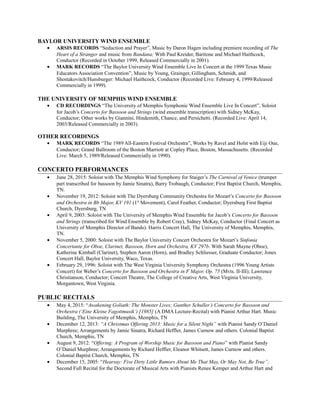 BAYLOR UNIVERSITY WIND ENSEMBLE
• ARSIS RECORDS “Seduction and Prayer”, Music by Daron Hagen including premiere recording of The
Heart of a Stranger and music from Bandana; With Paul Kreider, Baritone and Michael Haithcock,
Conductor (Recorded in October 1999, Released Commercially in 2001).
• MARK RECORDS “The Baylor University Wind Ensemble Live In Concert at the 1999 Texas Music
Educators Association Convention”, Music by Young, Grainger, Gillingham, Schmidt, and
Shostakovitch/Hunsburger: Michael Haithcock, Conductor (Recorded Live: February 4, 1999/Released
Commercially in 1999).
THE UNIVERSITY OF MEMPHIS WIND ENSEMBLE
• CD RECORDINGS “The University of Memphis Symphonic Wind Ensemble Live In Concert”, Soloist
for Jacob’s Concerto for Bassoon and Strings (wind ensemble transcription) with Sidney McKay,
Conductor; Other works by Giannini, Hindemith, Chance, and Persichetti. (Recorded Live: April 14,
2003/Released Commercially in 2003).
OTHER RECORDINGS
• MARK RECORDS “The 1989 All-Eastern Festival Orchestra”, Works by Ravel and Holst with Eiji Oue,
Conductor; Grand Ballroom of the Boston Marriott at Copley Place, Boston, Massachusetts. (Recorded
Live: March 5, 1989/Released Commercially in 1990).
CONCERTO PERFORMANCES
• June 28, 2015: Soloist with The Memphis Wind Symphony for Staiger’s The Carnival of Venice (trumpet
part transcribed for bassoon by Jamie Sinatra), Barry Trobaugh, Conductor; First Baptist Church, Memphis,
TN.
• November 19, 2012: Soloist with The Dyersburg Community Orchestra for Mozart’s Concerto for Bassoon
and Orchestra in Bb Major, KV 191 (1st
Movement), Carol Feather, Conductor; Dyersburg First Baptist
Church, Dyersburg, TN
• April 9, 2003: Soloist with The University of Memphis Wind Ensemble for Jacob’s Concerto for Bassoon
and Strings (transcribed for Wind Ensemble by Robert Cray), Sidney McKay, Conductor (Final Concert as
University of Memphis Director of Bands). Harris Concert Hall, The University of Memphis, Memphis,
TN.
• November 5, 2000: Soloist with The Baylor University Concert Orchestra for Mozart’s Sinfonia
Concertante for Oboe, Clarinet, Bassoon, Horn and Orchestra, KV 297b. With Sarah Mayne (Oboe),
Katherine Kimball (Clarinet), Stephen Aaron (Horn), and Bradley Schliesser, Graduate Conductor; Jones
Concert Hall, Baylor University, Waco, Texas.
• February 29, 1996: Soloist with The West Virginia University Symphony Orchestra (1996 Young Artists
Concert) for Weber’s Concerto for Bassoon and Orchestra in F Major, Op. 75 (Mvts. II-III); Lawrence
Christianson, Conductor; Concert Theatre, The College of Creative Arts, West Virginia University,
Morgantown, West Virginia.
PUBLIC RECITALS
• May 4, 2015: “Awakening Goliath: The Monster Lives; Gunther Schuller’s Concerto for Bassoon and
Orchestra (‘Eine Kleine Fagottmusik’) [1985] (A DMA Lecture-Recital) with Pianist Arthur Hart. Music
Building, The University of Memphis, Memphis, TN
• December 12, 2013: “A Christmas Offering 2013: Music for a Silent Night” with Pianist Sandy O’Daniel
Murphree; Arrangements by Jamie Sinatra, Richard Heffler, James Curnow and others. Colonial Baptist
Church, Memphis, TN
• August 9, 2012: “Offering: A Program of Worship Music for Bassoon and Piano” with Pianist Sandy
O’Daniel Murphree; Arrangements by Richard Heffler, Eleanor Whitsett, James Curnow and others.
Colonial Baptist Church, Memphis, TN
• December 15, 2005: “Hearsay: Five Dirty Little Rumors About Me That May, Or May Not, Be True”;
Second Full Recital for the Doctorate of Musical Arts with Pianists Renee Kemper and Arthur Hart and
 