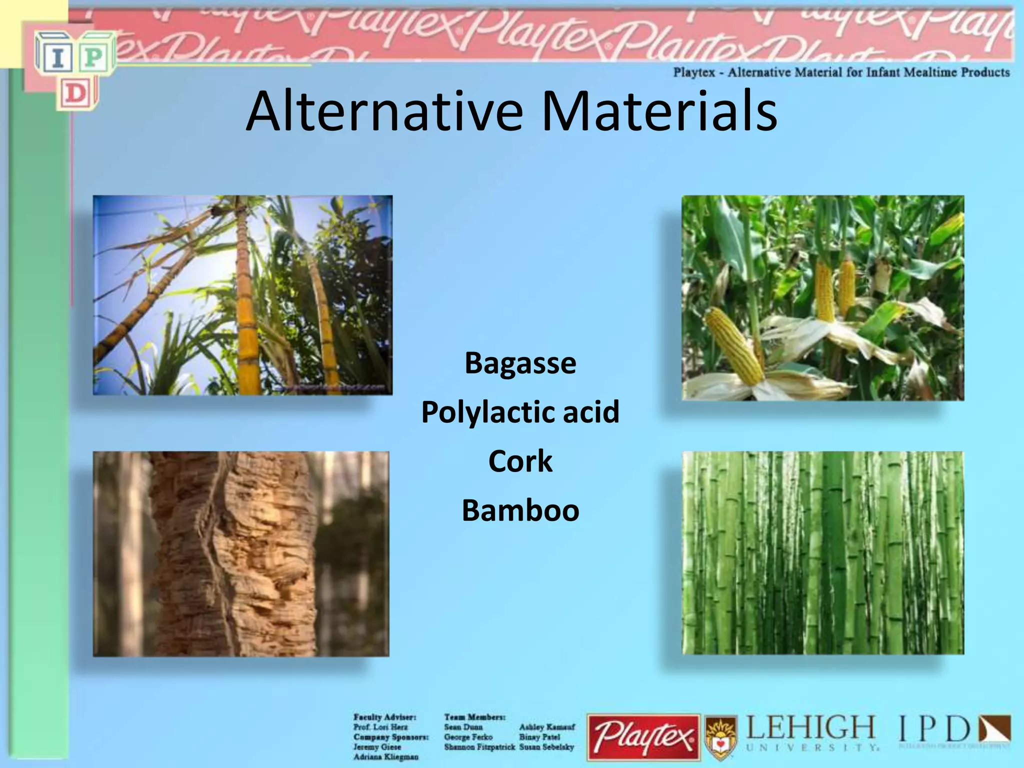 Alternative Materials
Bagasse
Polylactic acid
Cork
Bamboo
 