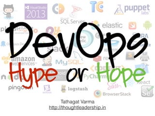 DevOpsHype or Hope
Tathagat Varma
http://thoughtleadership.in
 