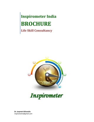 Dr. Jaspreet Ahluwalia
inspirometer@gmail.com
Inspirometer India
BROCHURE
Life Skill Consultancy
 