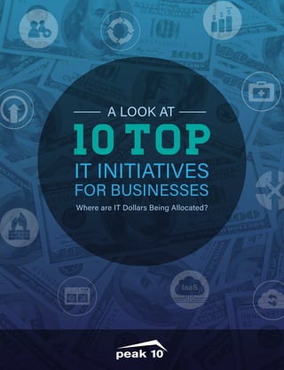 1
10 TOP
IT INITIATIVES
FOR BUSINESSES
Where are IT Dollars Being Allocated?
A LOOK AT
 