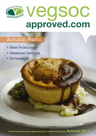 vegsoc
approved.com
Products and services approved by the Vegetarian Society Autumn 2011
• New Products
• Seasonal Recipes
• Giveaways
Autumn feasts
 