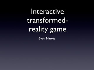 Interactive transformed-reality game ,[object Object]