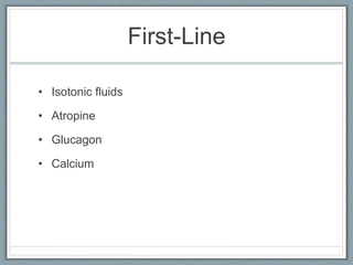 First-Line
• Isotonic fluids
• Atropine
• Glucagon
• Calcium
 