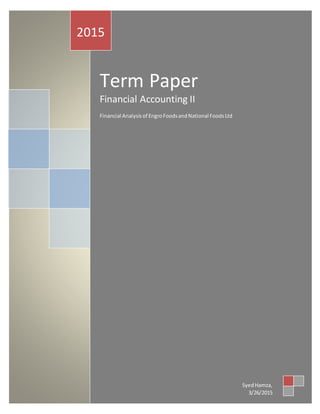 Term Paper
Financial Accounting II
Financial Analysisof EngroFoodsandNational FoodsLtd
2015
SyedHamza,
3/26/2015
 