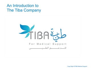 An Introduction to
The Tiba Company
Copy Right ©TIBA Medical Support
 
