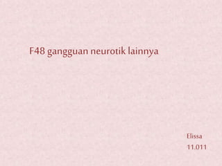 F48 gangguan neurotik lainnya
Elissa
11.011
 